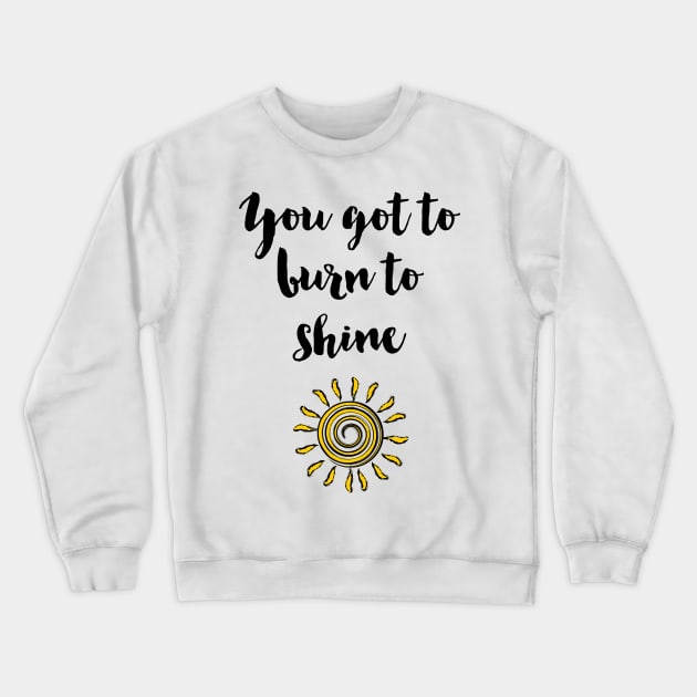 You got to burn to shine Crewneck Sweatshirt by deificusArt